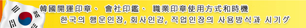 韓國開運印章、會社印鑑、職業印章使用方式和時機　　한국의 행운인장, 회사인감, 직업인장의 사용방식과 시기